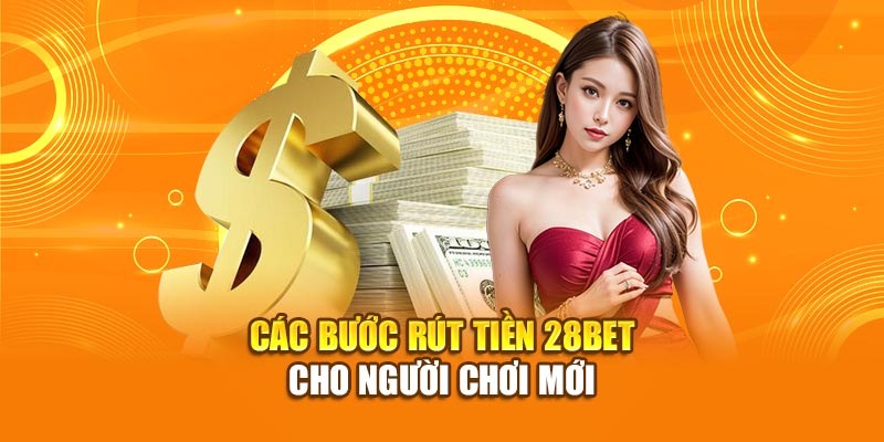 Các bước rút tiền 28bet cho người chơi mới