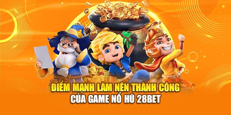 Điểm mạnh làm nên thành công của game nổ hũ 28bet